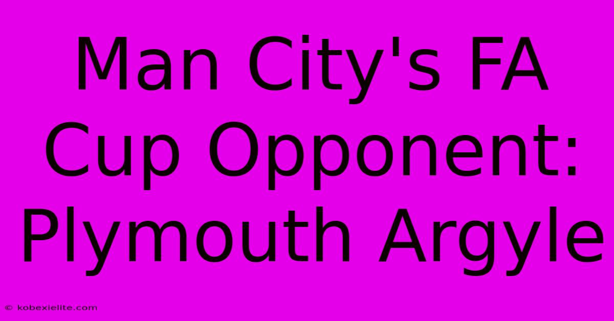 Man City's FA Cup Opponent: Plymouth Argyle