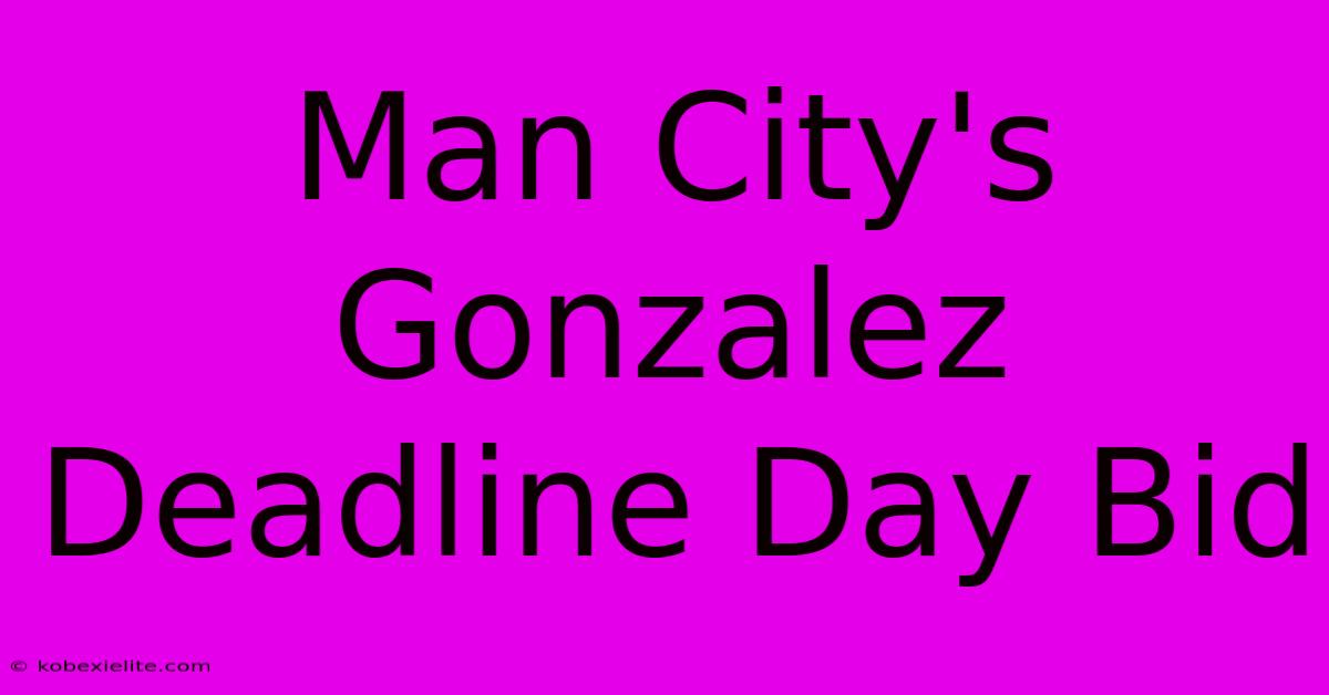 Man City's Gonzalez Deadline Day Bid