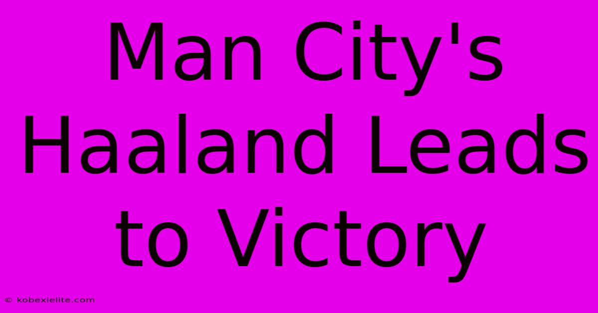 Man City's Haaland Leads To Victory