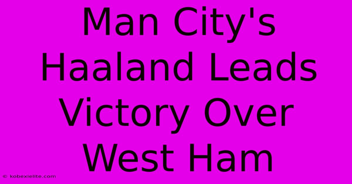 Man City's Haaland Leads Victory Over West Ham