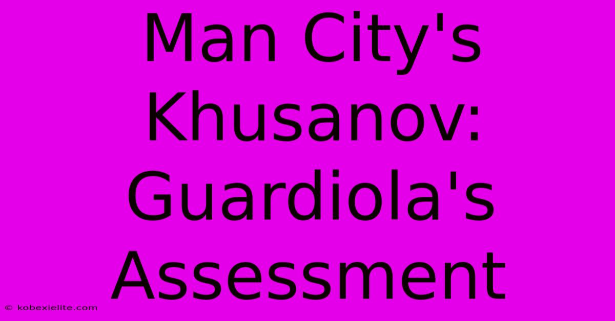 Man City's Khusanov: Guardiola's Assessment