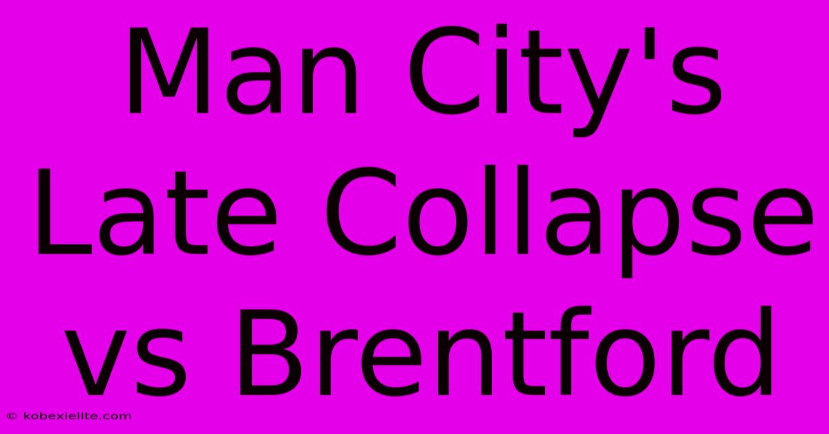 Man City's Late Collapse Vs Brentford