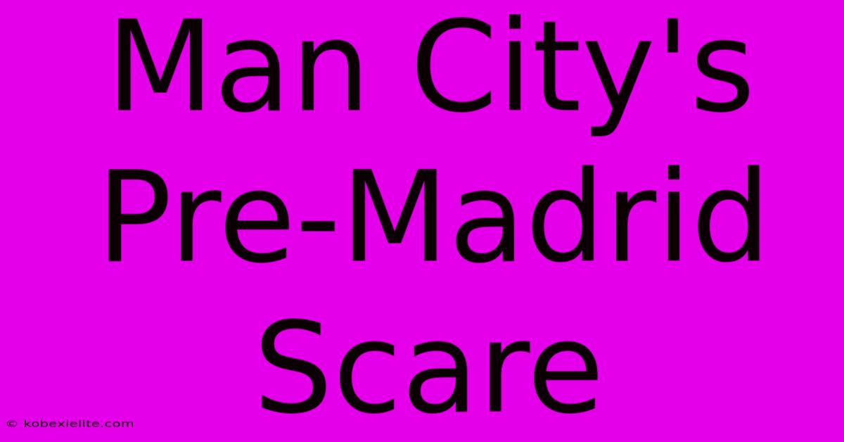 Man City's Pre-Madrid Scare