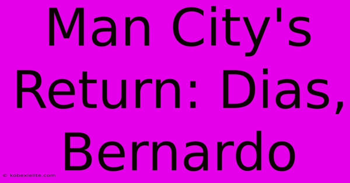 Man City's Return: Dias, Bernardo