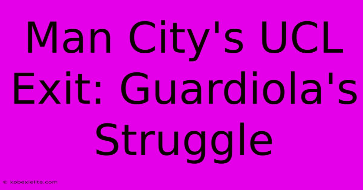 Man City's UCL Exit: Guardiola's Struggle