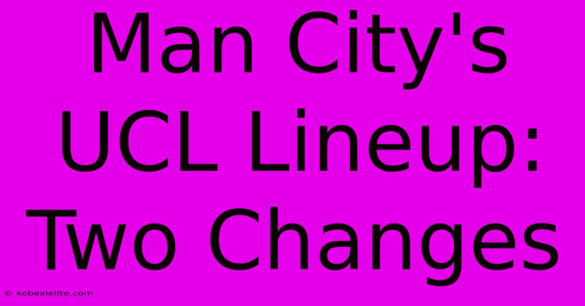 Man City's UCL Lineup: Two Changes