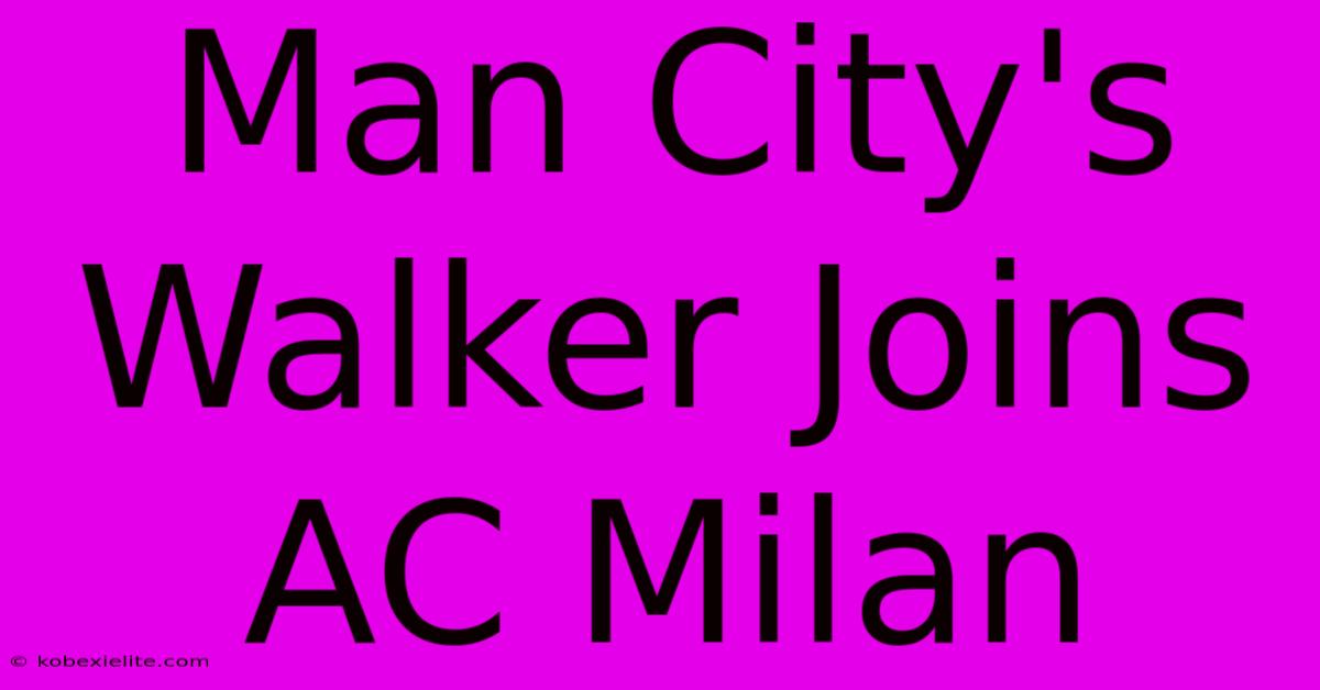 Man City's Walker Joins AC Milan