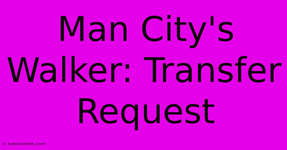 Man City's Walker: Transfer Request