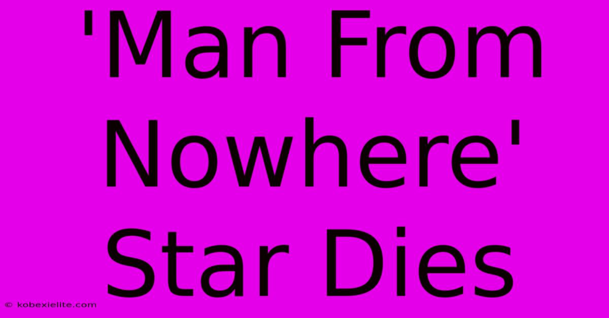 'Man From Nowhere' Star Dies