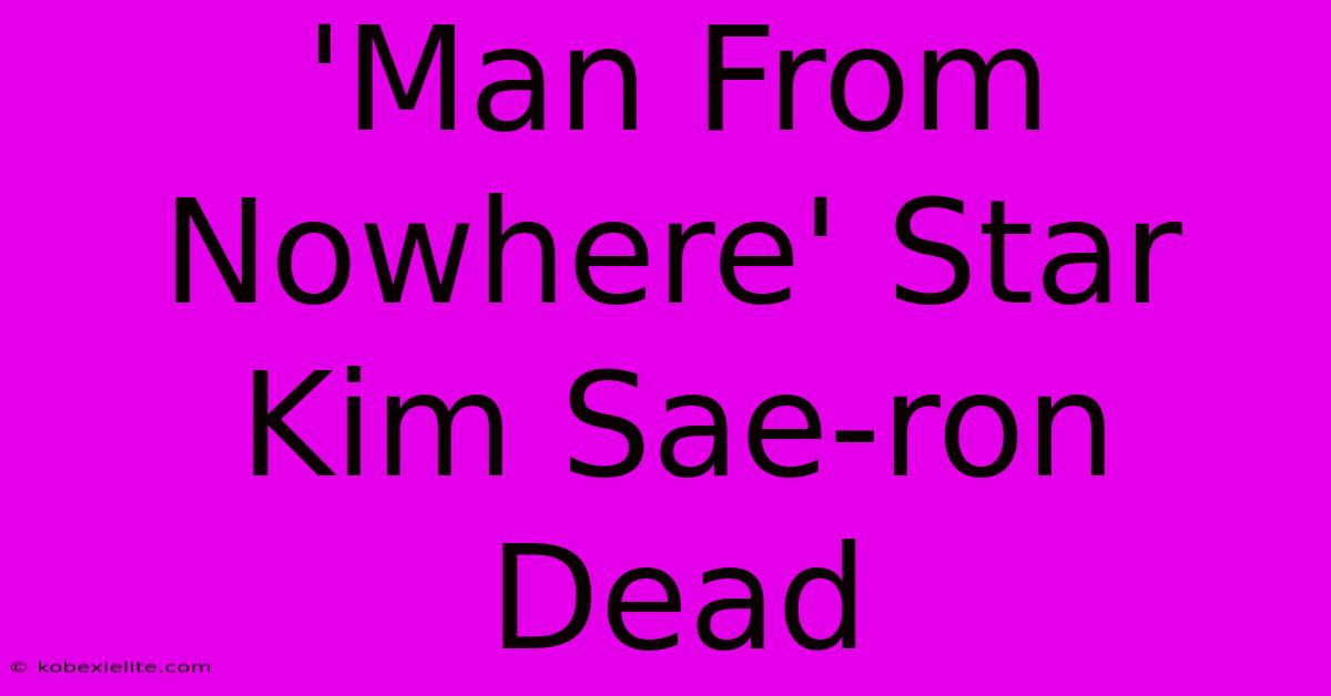 'Man From Nowhere' Star Kim Sae-ron Dead