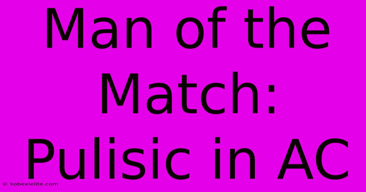 Man Of The Match: Pulisic In AC