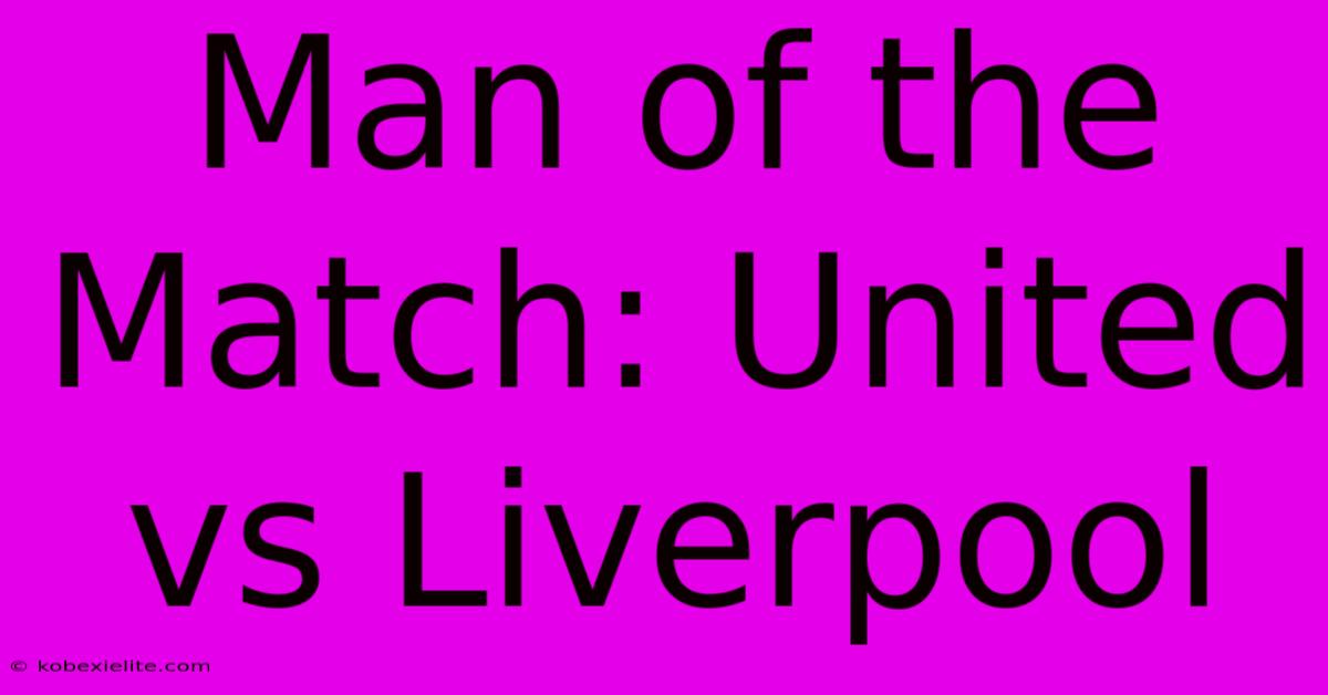 Man Of The Match: United Vs Liverpool