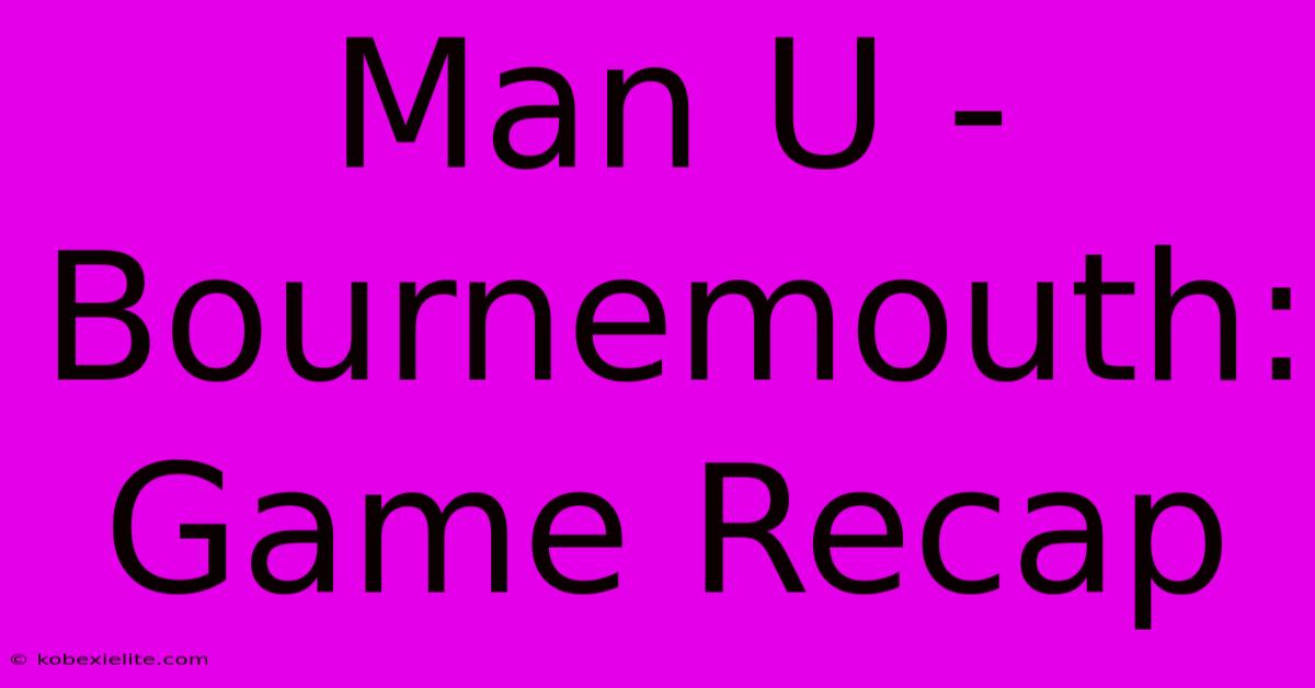 Man U - Bournemouth: Game Recap