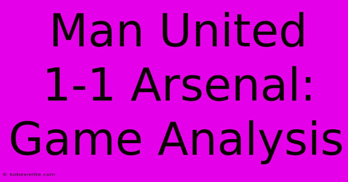 Man United 1-1 Arsenal: Game Analysis