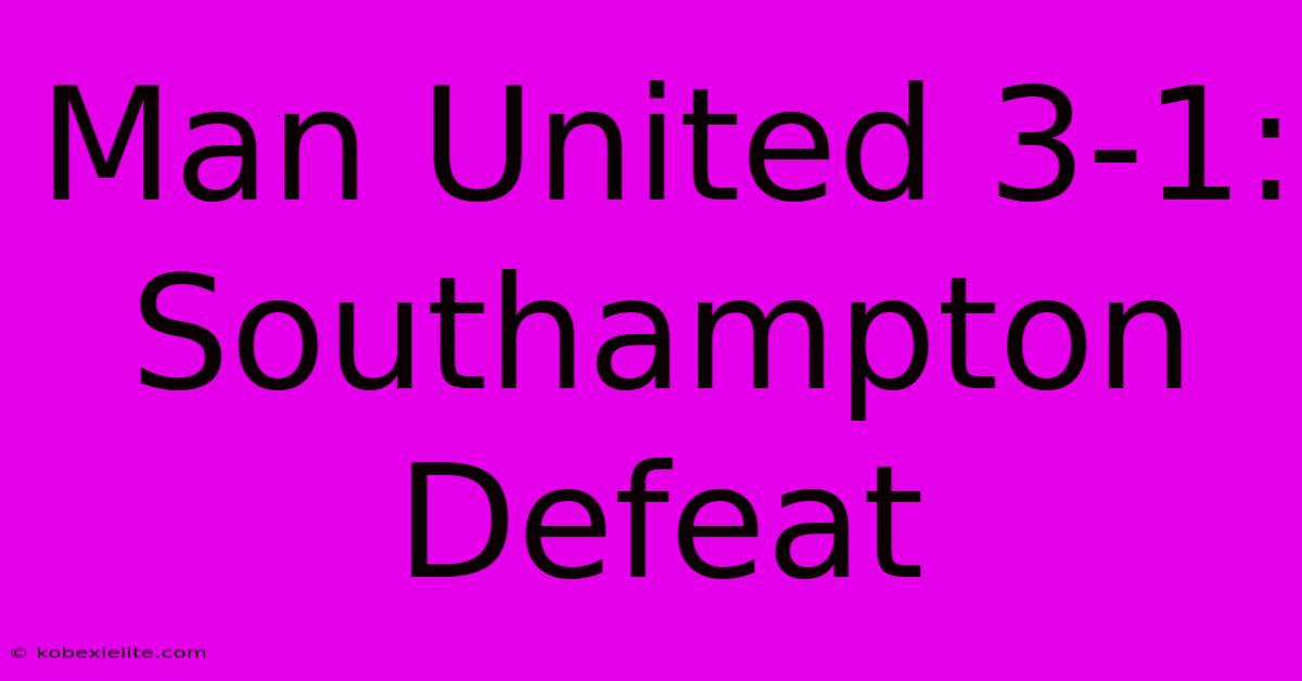 Man United 3-1: Southampton Defeat