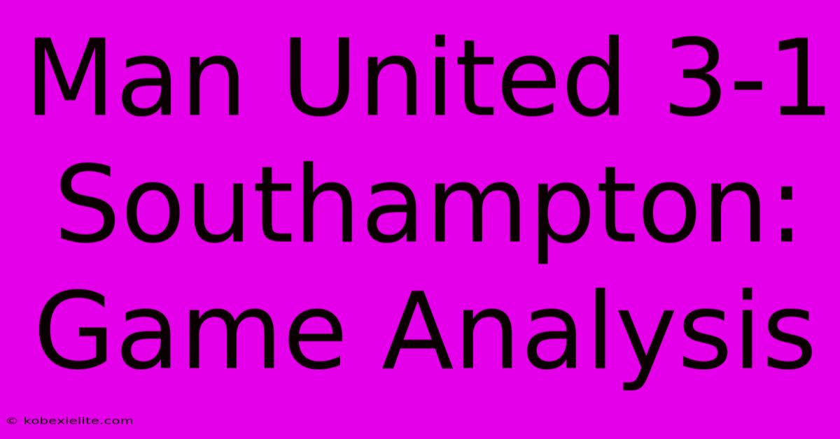 Man United 3-1 Southampton: Game Analysis