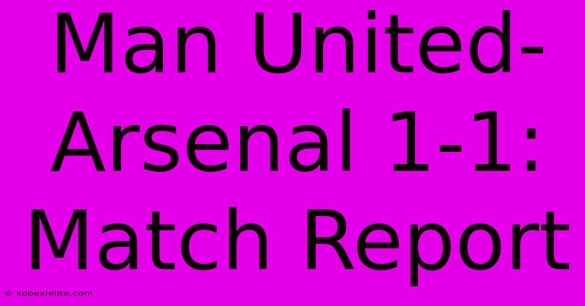 Man United-Arsenal 1-1: Match Report