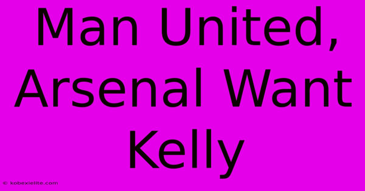 Man United, Arsenal Want Kelly