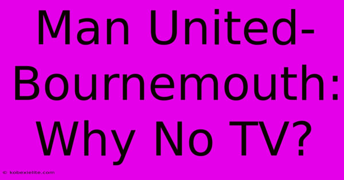 Man United-Bournemouth: Why No TV?