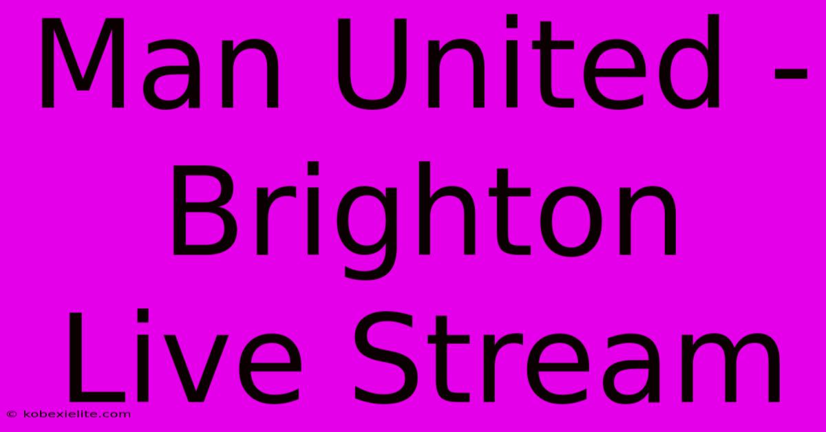 Man United - Brighton Live Stream