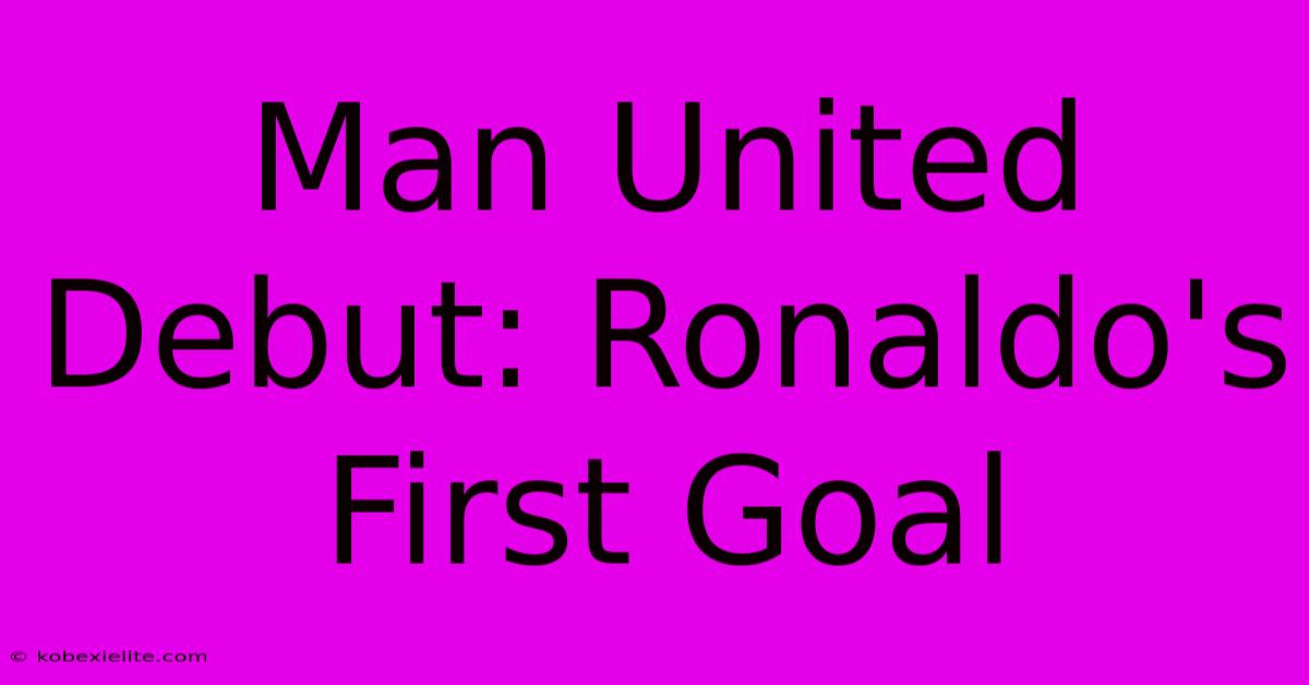 Man United Debut: Ronaldo's First Goal