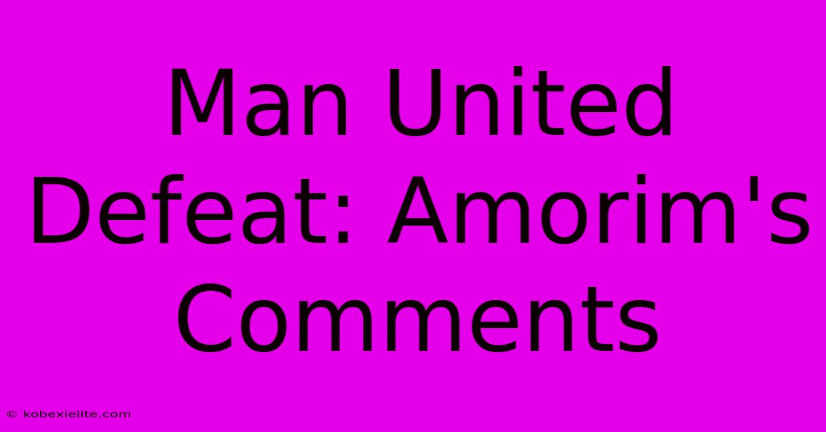 Man United Defeat: Amorim's Comments