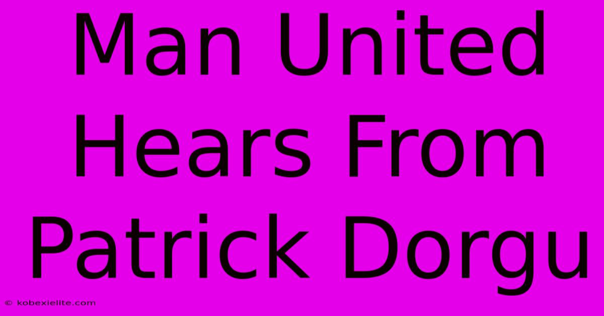 Man United Hears From Patrick Dorgu