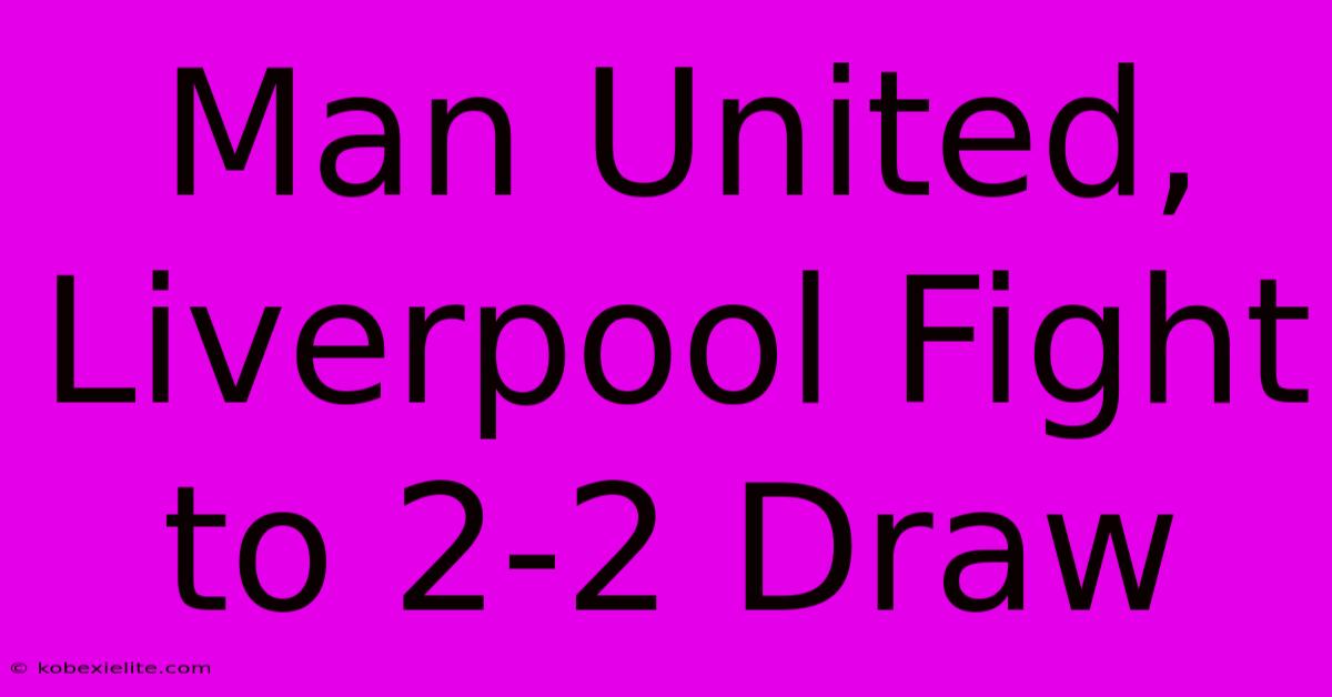 Man United, Liverpool Fight To 2-2 Draw