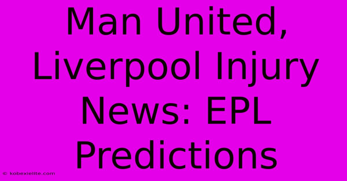 Man United, Liverpool Injury News: EPL Predictions