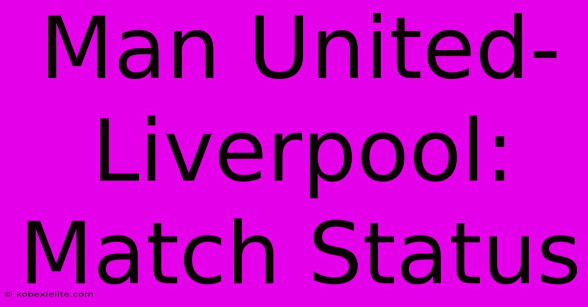 Man United-Liverpool: Match Status