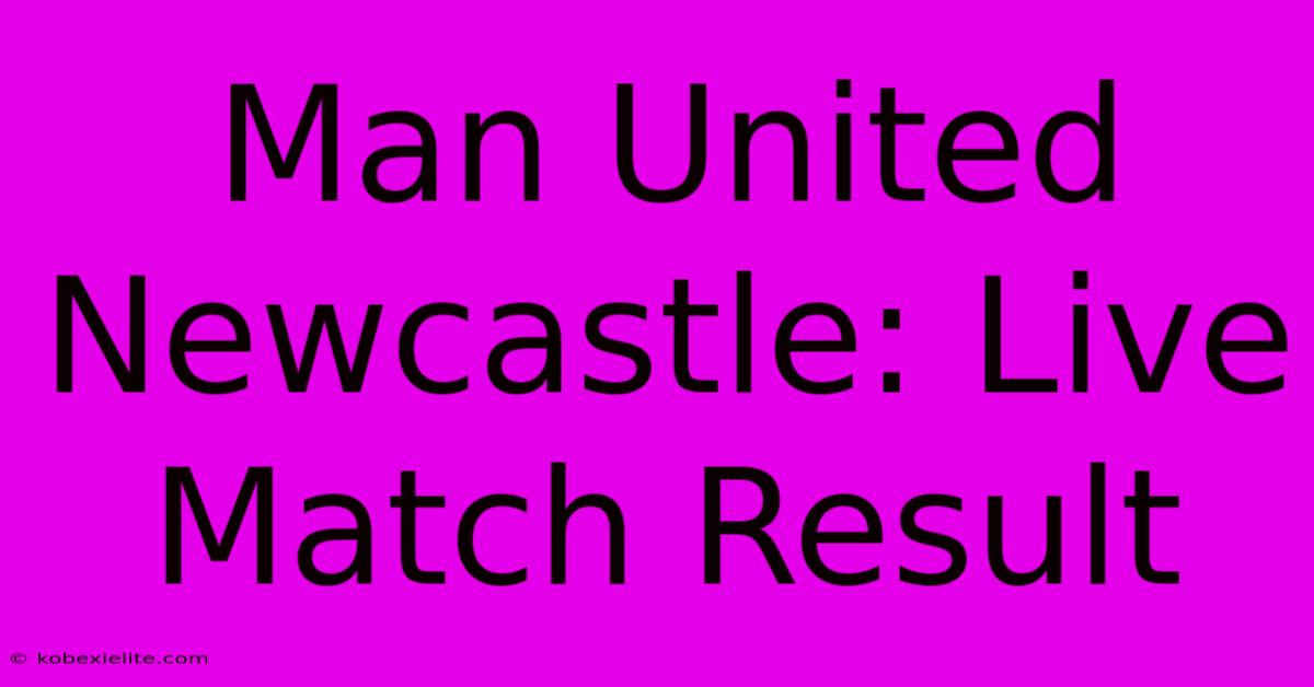 Man United Newcastle: Live Match Result