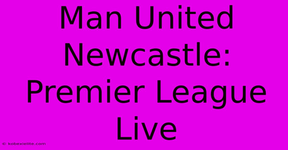 Man United Newcastle: Premier League Live