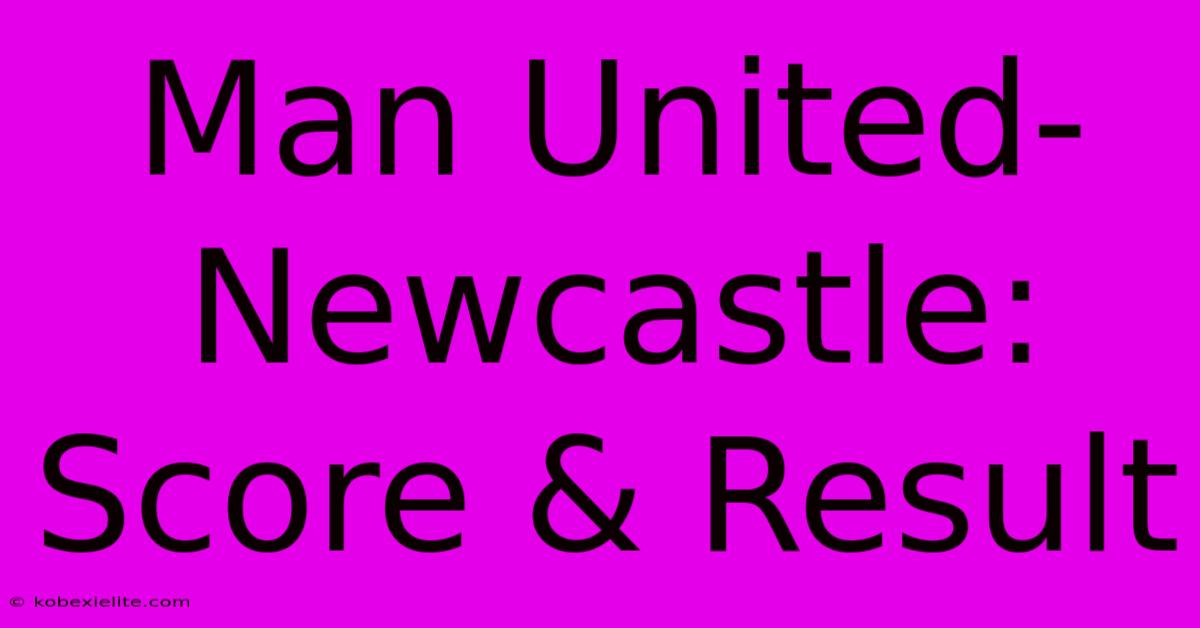 Man United-Newcastle: Score & Result