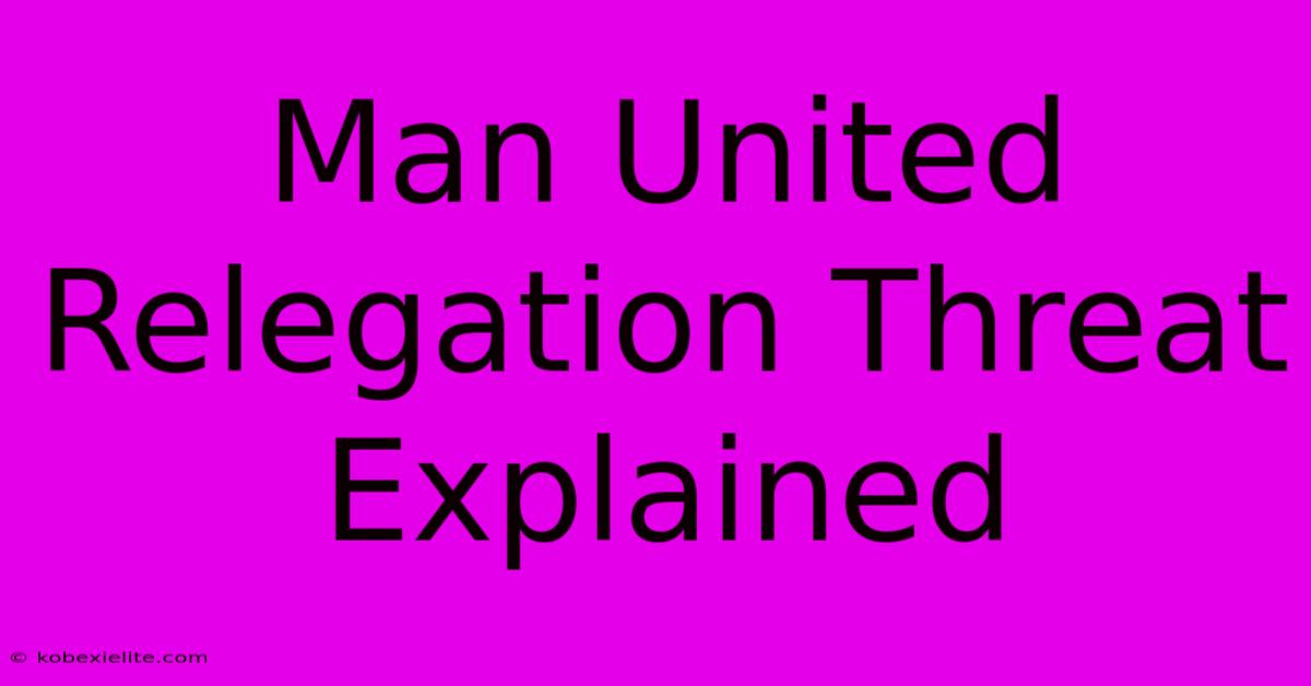 Man United Relegation Threat Explained