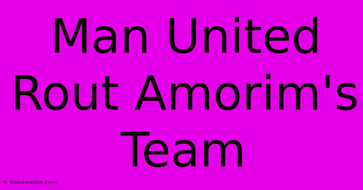 Man United Rout Amorim's Team