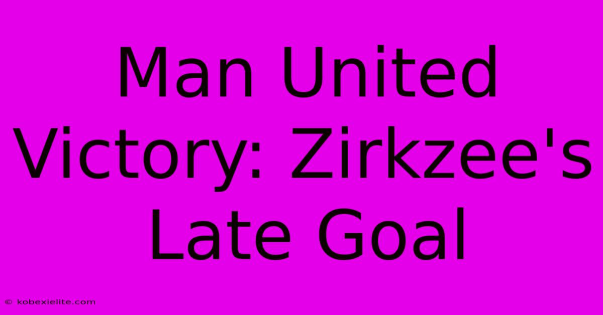 Man United Victory: Zirkzee's Late Goal