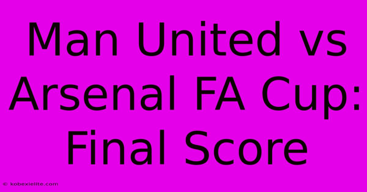 Man United Vs Arsenal FA Cup: Final Score