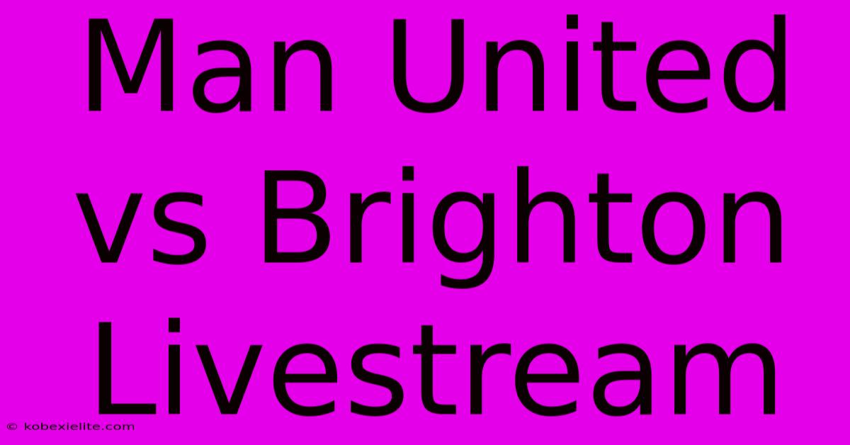 Man United Vs Brighton Livestream