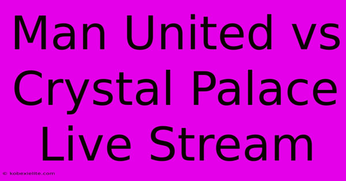 Man United Vs Crystal Palace Live Stream