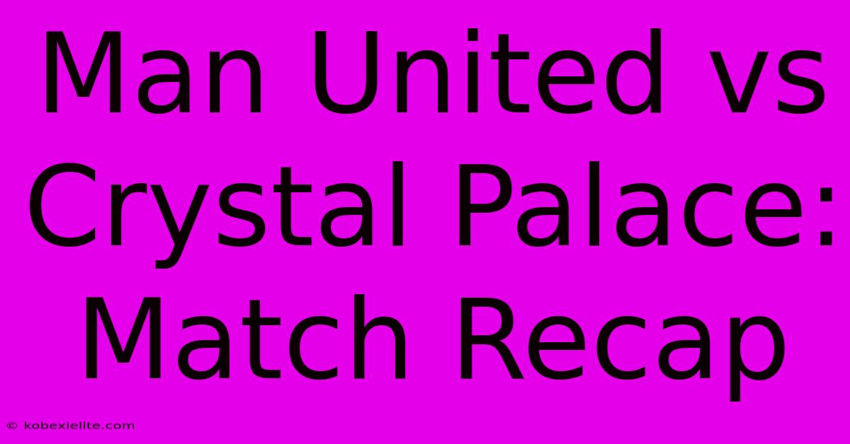 Man United Vs Crystal Palace: Match Recap