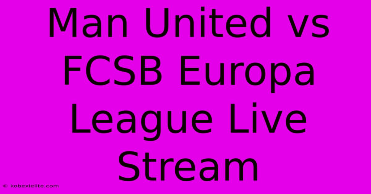 Man United Vs FCSB Europa League Live Stream