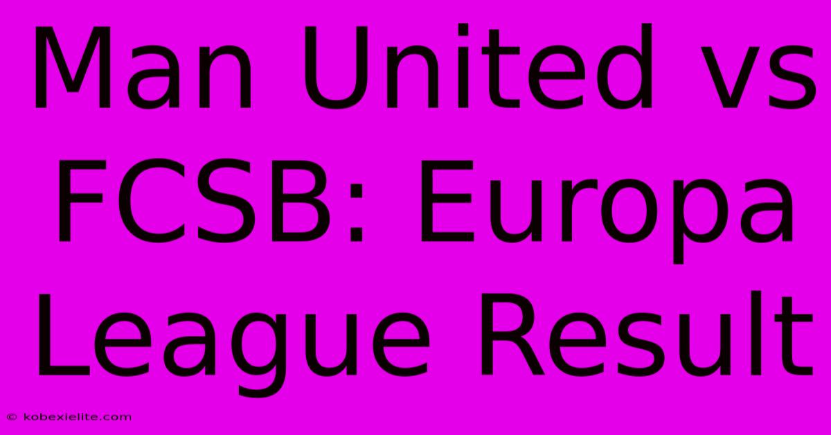 Man United Vs FCSB: Europa League Result