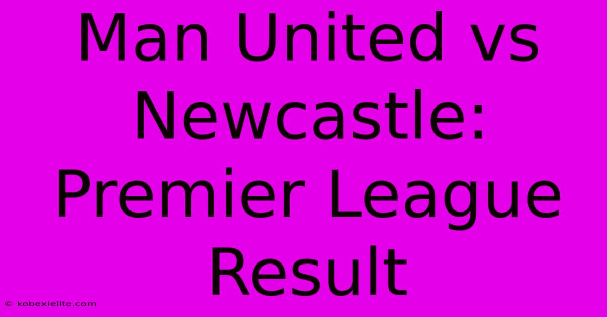 Man United Vs Newcastle: Premier League Result