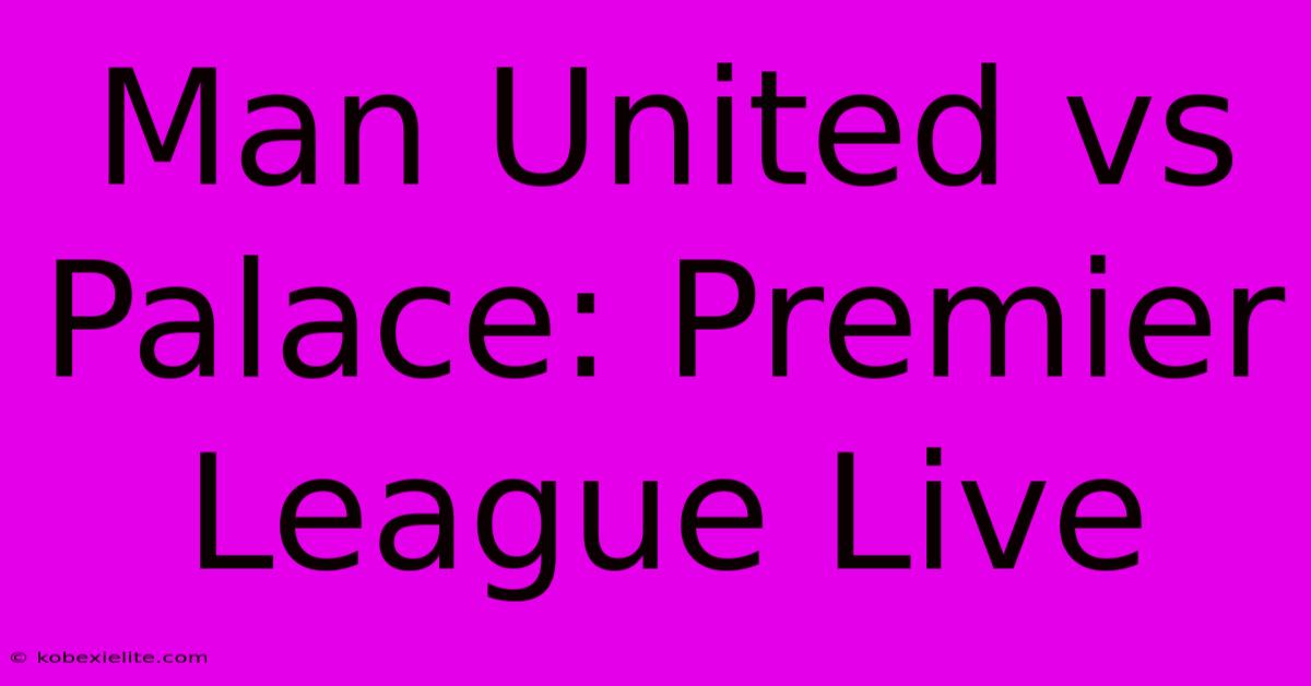 Man United Vs Palace: Premier League Live