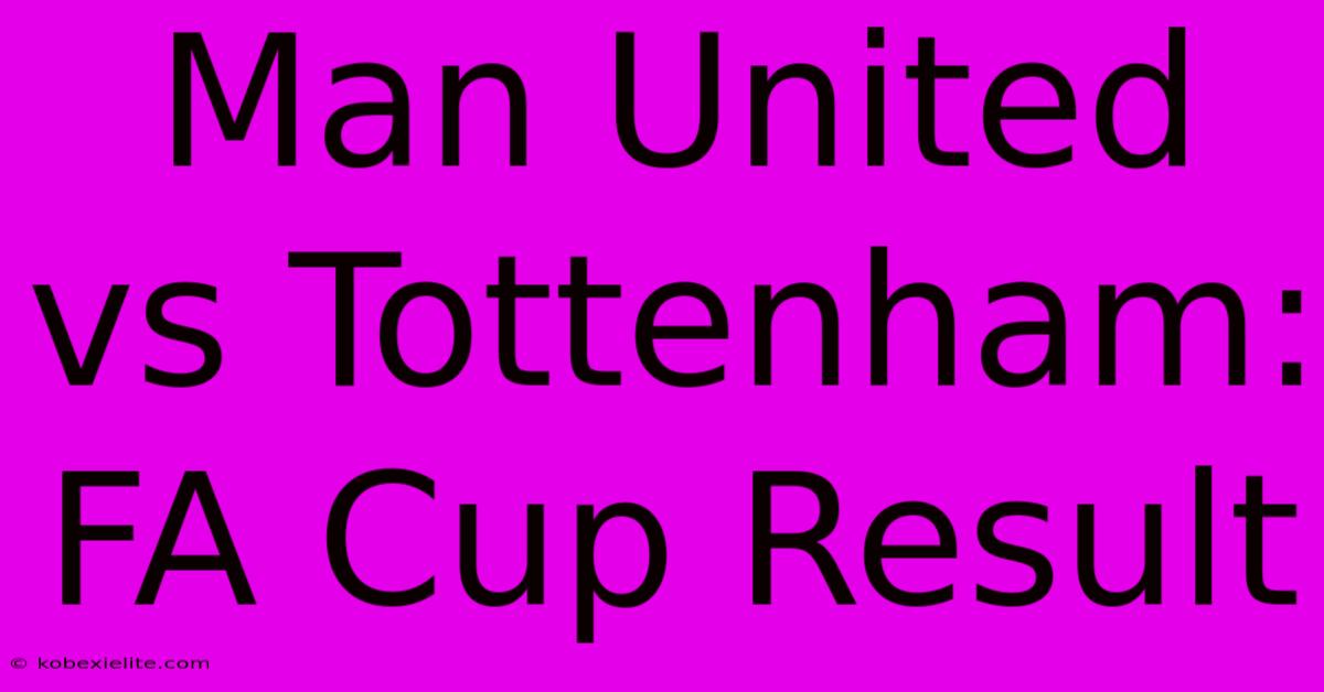 Man United Vs Tottenham: FA Cup Result