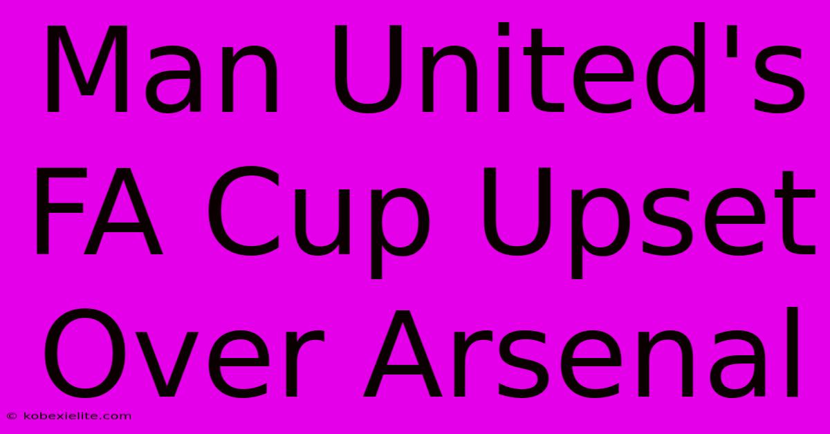 Man United's FA Cup Upset Over Arsenal