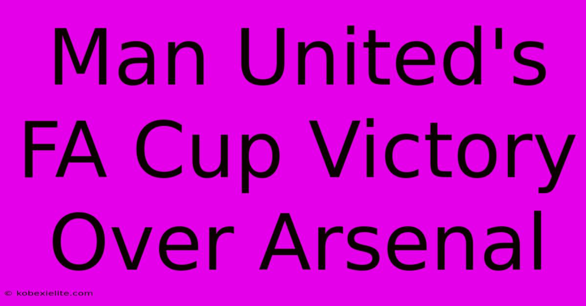 Man United's FA Cup Victory Over Arsenal