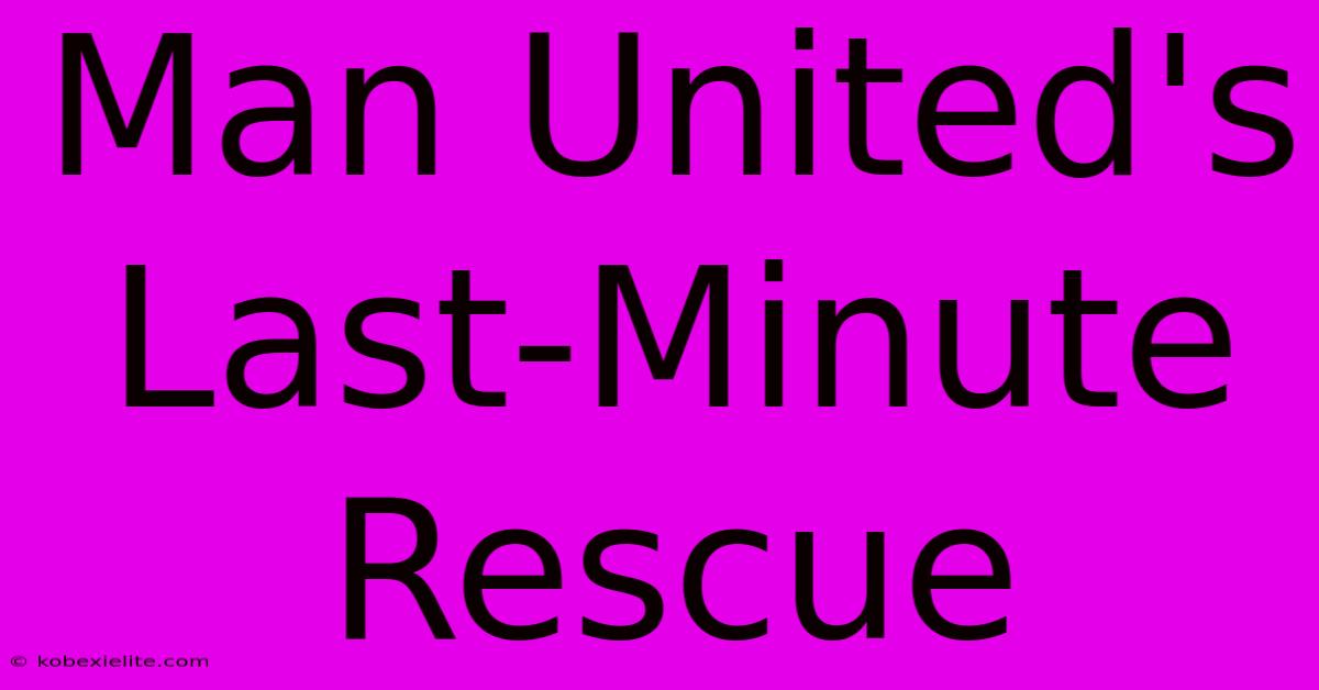 Man United's Last-Minute Rescue