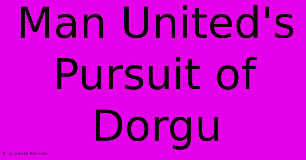 Man United's Pursuit Of Dorgu