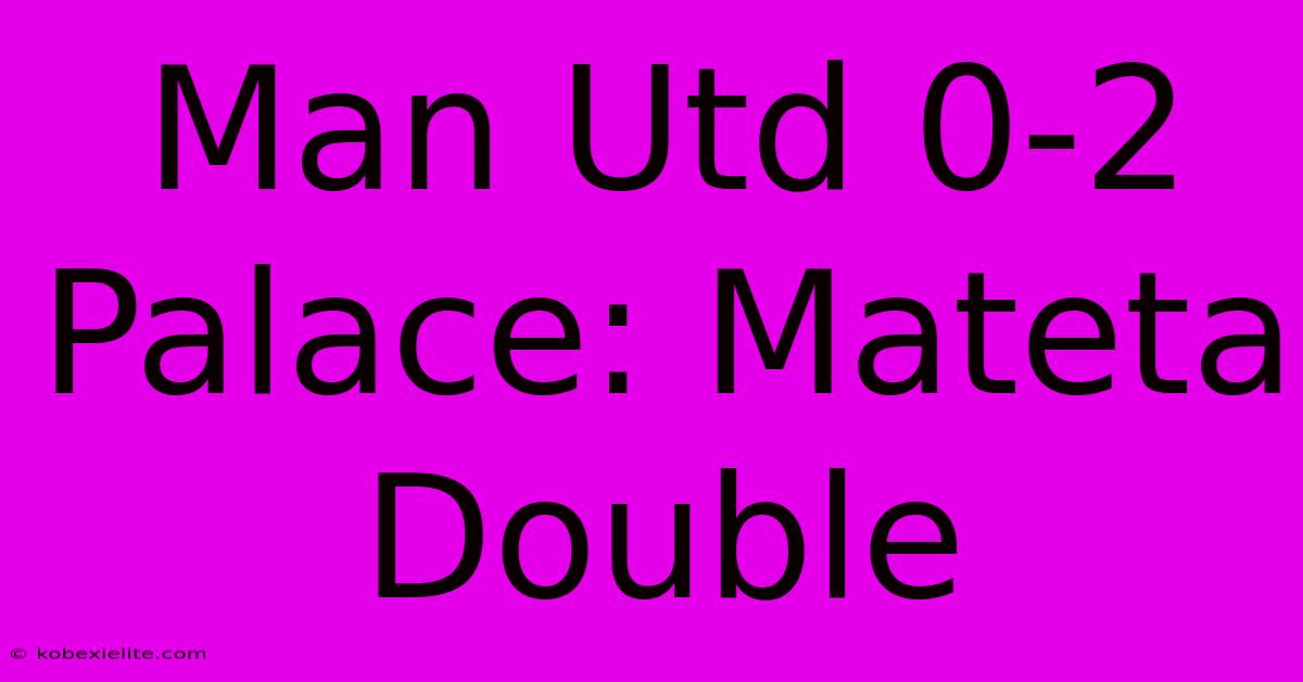 Man Utd 0-2 Palace: Mateta Double